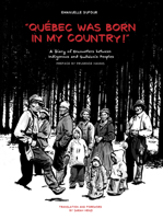 Quebec Was Born in My Country: A Diary of Encounters Between Indigenous and Québécois Peoples 1771126779 Book Cover