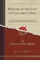 History of the City of Columbus From the Founding of Franklinton in 1797, Through the World War Period to the Year 1920. 1333635095 Book Cover