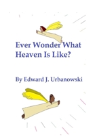 Ever Wonder What Heaven Is Like? B086PTDKTC Book Cover