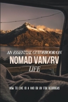 An Essential Guidebook On Nomad Van Life: How To Live In A Van Or RV For Beginners: Nomad Living B08YQCQJ6S Book Cover