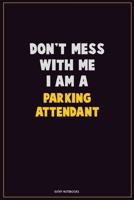 Don't Mess With Me, I Am A Parking Attendant: Career Motivational Quotes 6x9 120 Pages Blank Lined Notebook Journal 1676447571 Book Cover