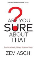 Are You Sure about That?: Grow Your Business by Challenging Conventional Wisdom 1942500246 Book Cover
