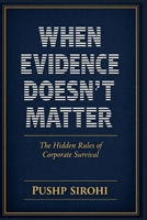 When Evidence Doesn’t Matter: The Hidden Rules of Corporate Survival B0GT8ZNRRZ Book Cover