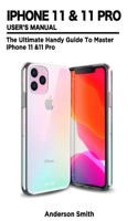 IPHONE 11 & 11 PRO USER'S MANUAL: The Ultimate Handy Guide To Master iPhone 11 &11 Pro B07Y1Z1C1J Book Cover