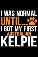 I Was Normal Until I Got My First Australian Kelpie: Cool Australian Kelpie Dog Journal Notebook - Australian Kelpie Puppy Lover Gifts - Funny Australian Kelpie Dog Notebook - Australian Kelpie Owner  1676998861 Book Cover