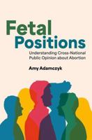 Fetal Positions: Understanding Cross-National Public Opinion about Abortion 0197761046 Book Cover