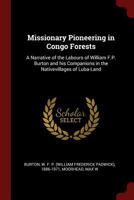 Missionary Pioneering in Congo Forests: A Narrative of the Labours of William F.P. Burton and his Companions in the Nativevillages of Luba-Land 1375954288 Book Cover