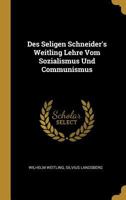 Des Seligen Schneider's Weitling Lehre Vom Sozialismus Und Communismus 102253291X Book Cover