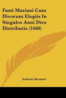 Fasti Mariani Cum Divorum Elogiis In Singulos Anni Dies Distributis (1660) 1166213021 Book Cover