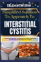 Simplified Solution Approach To INTERSTITIAL CYSTITIS: Discover Healing Paths: A Comprehensive Guide to Reclaiming Your Wellness and Embracing Life's Vibrancy B0CT459LNN Book Cover