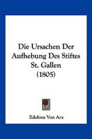 Die Ursachen Der Aufhebung Des Stiftes St. Gallen (1805) 1271341964 Book Cover