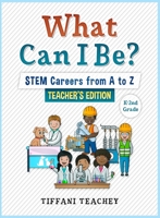 What Can I Be? STEM Careers from A to Z Teacher's Edition 0578665204 Book Cover