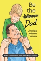 Be The Dad - color: How to be a great parent (and enjoy it) while living a happy, healthy life 1991190107 Book Cover