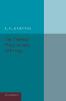 The Thermal Measurement of Energy. Lectures Delivered at the Philosophical Hall, Leeds 1141482614 Book Cover