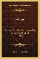 Johnny: Or How A Little Boy Learned To Be Wise And Good 1104136031 Book Cover