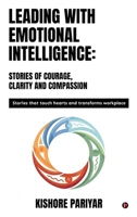 Leading with Emotional Intelligence: Stories of Courage, Clarity and Compassion: Stories that touch hearts and transforms workplace B0GHSNZMQ6 Book Cover