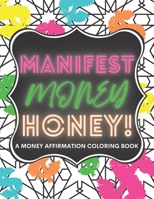 MANIFEST MONEY HONEY!: A MONEY AFFIRMATION COLORING BOOK B0BJ4V7FMK Book Cover