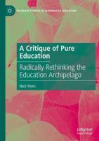 A Critique of Pure Education: Radically Rethinking the Education Archipelago 3031693140 Book Cover