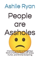 People are Assholes: A Survivor's Guide to Navigating a World of Difficult People with Grace, Humor, and Minimal Screaming B0DDCRL5DH Book Cover