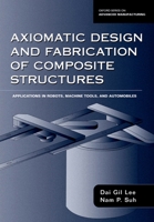 Axiomatic Design and Fabrication of Composite Structures: Applications in Robots, Machine Tools, and Automobiles (Oxford Series on Advanced Manufacturing) 0195178777 Book Cover
