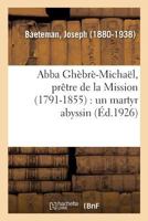 Abba Ghèbrè-Michaël, Prêtre de la Mission (1791-1855): Un Martyr Abyssin 2329084986 Book Cover