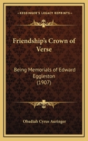 Friendship's Crown of Verse: Being Memorials of Edward Eggleston (Classic Reprint) 1120623251 Book Cover
