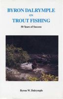 Byron Dalrymple on Trout Fishing: 50 Years of Success 0832904600 Book Cover