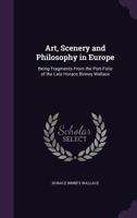 Art, Scenery and Philosophy in Europe: Being Fragments from the Port-Folio of the Late Horace Binney Wallace 1357407440 Book Cover