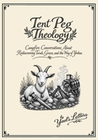 Tent Peg Theology: Campfire Conversations about Rediscovering Torah, Grace, and the Way of Yeshua B0HGD2WZXC Book Cover