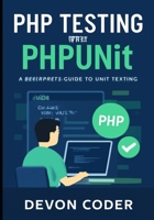 PHP Testing with PHPUnit: A Beginner's Guide to Unit Testing B0FQV97MX9 Book Cover
