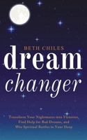 Dream Changer : Transform Your Nightmares into Victories, Find Help for Bad Dreams, and Win Spiritual Battles in Your Sleep 1952890004 Book Cover
