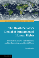 The Death Penalty's Denial of Fundamental Human Rights: International Law, State Practice, and the Emerging Abolitionist Norm 1108845576 Book Cover