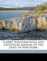 A brief topographical and statistical manual of the state of New-York 1149296399 Book Cover