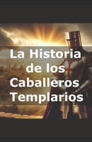 La Historia de los Caballeros Templarios B0DG8Q4SGQ Book Cover