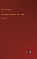 Courts and Criminals; True Crime: in large print 3387041306 Book Cover
