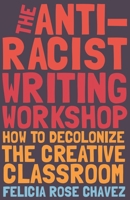 The Anti-Racist Writing Workshop: How to Decolonize the Creative Classroom 1642592676 Book Cover
