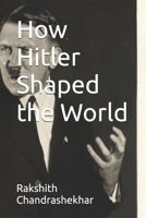 How Hitler Shaped the World B0FHQ68YL4 Book Cover
