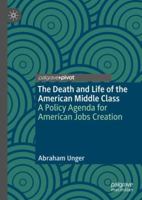 The Death and Life of the American Middle Class: A Policy Agenda for American Jobs Creation 3030024431 Book Cover