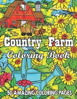 Country Farm Coloring Book 50 Amazing Coloring Pages: An Adult Coloring Book with Charming Country Life, Playful Animals, Beautiful Flowers, and Natur B08XXZX64Q Book Cover