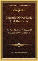 Legends Of Our Lady And The Saints: Or Our Children's Book Of Stories, In Verse, Part I 054829318X Book Cover