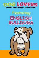 Dog Lovers Coloring Book: Featuring English Bulldogs 154683995X Book Cover