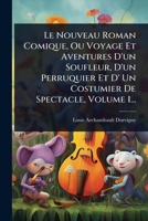 Le Nouveau Roman Comique, Ou Voyage Et Aventures D'un Soufleur, D'un Perruquier Et D' Un Costumier De Spectacle, Volume 1... (French Edition) 1024871274 Book Cover
