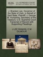 J. Bracken Lee, Governor of the State of Utah, in Behalf of Said State, Plaintiff, v. George M. Humphrey, Secretary of the Treasury. U.S. Supreme Court Transcript of Record with Supporting Pleadings 1270427601 Book Cover