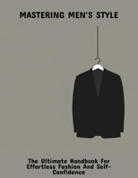 Mastering Men'S Style: The Ultimate Handbook For Effortless Fashion And Self-Confidence B0FQ1FVNZ9 Book Cover