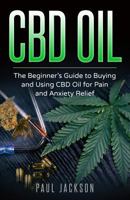 CBD Oil: The Beginner's Guide to Buying and Using CBD Oil for Pain and Anxiety Relief 1720746389 Book Cover