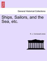 Ships, Sailors, and the Sea, etc. 1241242089 Book Cover