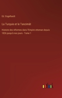 La Turquie et le Tanzimât: Histoire des réformes dans l'Empire ottoman depuis 1826 jusqu'à nos jours - Tome 1 3385013399 Book Cover