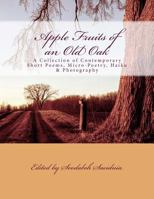 Apple Fruits of an Old Oak: A Collection of Contemporary Short Poems, Micro-Poetry, Haiku & Photography 1539428974 Book Cover