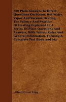 500 Plain Answers to Direct Questions On Steam, Hot Water, Vapor and Vacuum Heating: The Science and Practice of Heating Explained in a Series of ... Forming a Complete Text Book and Man 5518637802 Book Cover