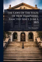 The Laws Of The State Of New Hampshire, Enacted Since June 1, 1815 1024857069 Book Cover